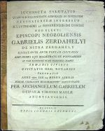 SUCCINCTA SALUTATIO QVAM SUB SOLENNITATE AUSPICASIS CIVITATEM NEOSOLIENSEM INGRESSUS ILLUSTRISSIMI ac REVERENDISSIMI DOMINI NEO ELECTI EPISCOPI  NEOZOLIENSIS GABRIELIS ZERDAHELYI DE NITRA ZERDAHELY..... ANNO 1801 DIE 24 MENSIS APRILIS PRIDIE VIDELICET RECURRENTE FESTIVITATE PER ARCHANGELUM GABRIELEM.... - Zerdahely, Gabriel