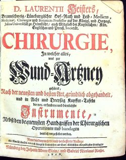 CHIRURGIE, In welcher alles, was zur Wund=Artzney gehöret, Nach der neuesten und besten Art, gründlich abgehandelt, und in Acht und Dreyssig Kupfer=Tafeln die neu=erfundene und dienlichste Instrumenta, Nebst den bequemsten Handgriffen der Chirurgischen Operationen und bandagen deutlich vorgestellet werden.