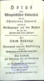 Horus oder Astrognostisches Endurtheil über die Offenbarung Johannis und über die Weissagungen auf den Messias wie auch über Jesum und seine Jünger. Mit einem Anhange von Europens neuern Aufklärung und von der Bestimmung des Menschen durch Gott. Ein Lesebuch zur Erholung für die Gelehrten und ein Denkzeddel (sic!) für Freimaurer. - [Wünsch, Christian Ernst]
