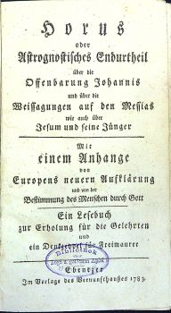 Horus oder Astrognostisches Endurtheil über die Offenbarung Johannis und über die Weissagungen auf den Messias wie auch über Jesum und seine Jünger. Mit einem Anhange von Europens neuern Aufklärung und von der Bestimmung des Menschen durch Gott. Ein Lesebuch zur Erholung für die Gelehrten und ein Denkzeddel (sic!) für Freimaurer.
