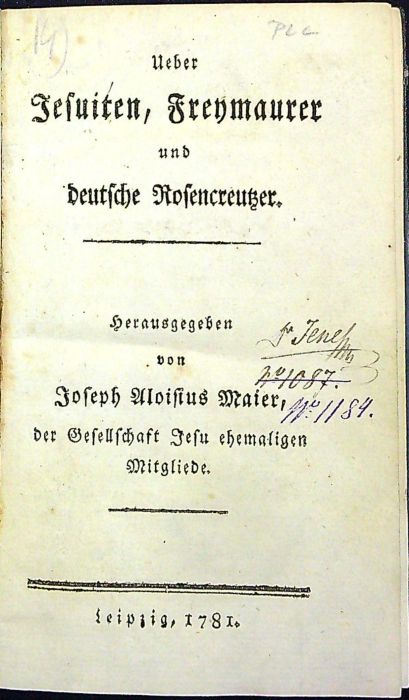Ueber Jesuiten, Freymaurer und deutsche Rosencreutzer. Herausgegeben von Joseph Aloisius Maier, der Gesselschaft Jesu ehemaligen Mitgliede.