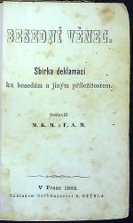 Besední věnec. Sbírka deklamací ku besedám a jiným příležitostem. Sestavili M.K.M. a F.A.M. - M.K.M. (= Vojtěch Antonín Valenta)