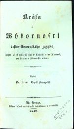 Krása a Wýbornosti česko-slowenského jazyka, jímžto asi 8 milionů lidí w Čechách a na Morawě, we Slezsku a Slowensku mluwí. Wydal ... - Kampelík, František Cyril