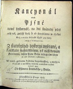 Kancyonál aneb Pjsně nowé hystorycké, na dni swátečnj přes celý rok, zwlássť kteřj se od starodáwna w cýrkwi Božj, a w této křesťanské Cžeské zemi swětj. Z starobylých hystoryi wybrané, a k přjkladu spasytedlnému, y k následowánj skutečnému, wssem Pána Boha milugjcym lidem ..prostě skládané a přeložené. W nowě, gednomu každému bez pohorssenj, a mnohým k radosti a potěssenj, dobrým aumyslem wůbec wydané 1595 Od 