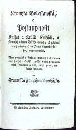 Kronyka Boleslawská, o Poslaupnosti Knjžat a Králů Českých, a slawných národu Českého činech, od založenj téhož národu až do Jana Lucembrského, wyprawugjcý. Nynj podruhé s snažnau pilnostj a s pomocý čtyř starých rukopisů, gesstě nikdý nesrownaných, bedliwěgi a lépe, nežli prwé, na swětlo wydaná od Frantisska Faustýna Procházky. - Dalimil