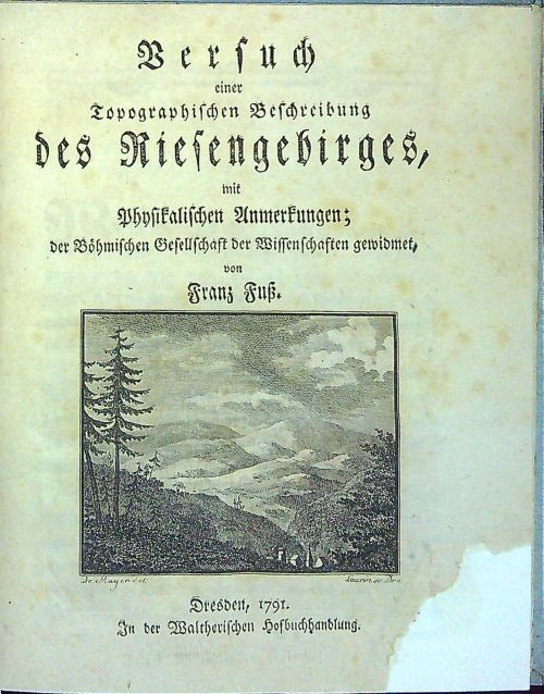 Versuch einer Topographischen Beschreibung des Riesengebirges, mit Physikalischen Anmerkungen; der Böhmischen Gesellschaft der Wissenschaften gewidmet, von ...