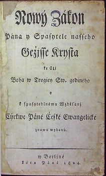 Nowý Zákon Pána y Spasytele nasseho Gežjsse Krysta ke Cti Boha w Trogicy Sw. gediného y k spasytedlnému Wzděľánj Cýrkwe Páně České Ewangelické znowu wydaný.