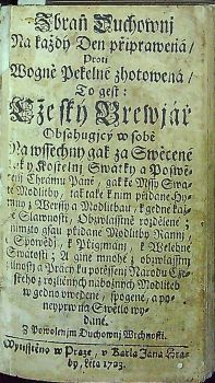 Zbraň Duchownj Na každý Den připrawená/ Proti Wogně Pekelné zhotowená/ To gest: Cžeský Brewjář Obsahugjcý w sobě Na wssechny gak za Swěcené tak y Kostelnj Swátky a Poswěcenj Chrámu Páně, gak ke Mssy Swate Modlitby, tak také k nim přidané Hymny; Werssy a Modlitbau, k gedné každé Slawnosti, Obzwlásstně rozdělené;  k nimzto gsau přidané Modlitby Rannj, k Spowědj, k Přigjmánj, k Welebné Swátosti; A giné mnohé z obzwlásstnj pilnostj a Prácy ku potěssenj Národu Cžeského z rozličných nábožných Modliteb w gedno vwedené, spogené, a poneyprw na Swětlo wydané. Z Powolenjm Duchownj Wrchnosti.