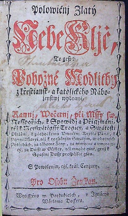 Polowičnj Zlatý Nebe Kljč, To gest: Pobožné Modlitby z křestiansk (sic !) = a katolického Náboženstwj wydané. Rannj, Wčernj, npři Mssy sw. Nesspořjch, k Spowědj a Přigjmánj, též k Neyswětěgssý Trogicy, a Swátosti Oltářnj, k přehořkému Vmučenj Krysta Pána, k Panně Maryi, též k rozličným Swatým, w obecných Potřebách, za těhotné Ženy, za nemocné a vmjragjcý, za Dusse w Očjstcy, též mnohé giné, genž k Spasenj Dusse prospěssné gsau. S Powolenjm, cýs. král. Censury. Pro Osobu Ženskau.