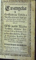 Ewangelia a Episstoly na Neděle a Swátky přes celý Rok/ gakož y Passige Pán Krysta/ dle wypsánj čtyr Swatých Ewangelistů/ etc. Wsse podlé Ržádu Řjmského Missálu Klementa VIII. a Urbana VIII.- gako y starobylého Obyčege hlawnjho Kostela S° Wjta Mučedlnjka/ Arcy=Biskupstwj Pražského/ z Nowého Zákona nowě  tisstěného. - 