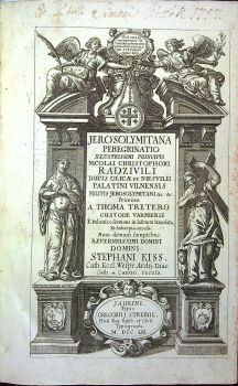JEROSOLYMITANA PEREGRINATIO ILLUSTRISSIMI PRINCIPIS NICOLAI CHRISTOPHORI RADZIVILI DUCIS OLICAE ET NIESVILII PALATINI VILNENSIS MILITIS JERESOLYMITANI &tc. &tc. Primum A. THOMA TRETERO CUSTODE VARMIENSI E Polonico sermone in latinum translata, Et Antverpia excusa. Nunc demum sumptibus REVERNDISSIMI STEPHANI KISS, Cath. Eccl. Wespr. Archi-Diac. Cath. et Canon. recusa.