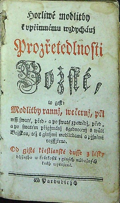 Horliwé modlitby k vpřimnému wzdychánj Prozřetedlnosti Božské, to gest: Modlitby rannj, wečernj, při mssi swaté, před= a po swaté zpowědj, před = a po swatém přigjmánj sgednocenj s wůli Božskau, též s ginými modlitbami a pjsněmi rozssjřeno. Od gisté křestianské dusse z lásky bljžnjho w krátkosti z giných nábožných kněh wytažené.