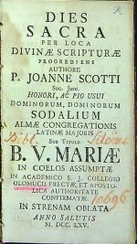 DIES SACRA PER LOCA DIVINAE SCRIPTURAE PROGREDIENS AUTHORE P. JOANNE SCOTTI Soc. Jesu. HONORI, AC PIO USUI DOMINORUM, DOMINORUM SODALIUM ALMAE CONGREGATIONIS LATINAE MAJORIS Sub Titulo B. V. MARIAE IN COELOS ASSUMPTAE IN ACADEMICO S. J. COLLEGIO OLOMUCII ERECTAE, ET APOSTOLICA AUTHORITATE CONFIRMATAE. IN STRENAM OBLATA ANNO SALUTIS M. DCC. LXV. - Scotti, Giovanni