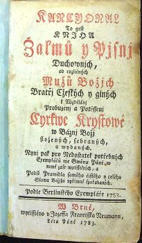 KANCYONAL To gest KNJHA Žalmů y Pjsnj Duchownjch, od rozličných Mužů Božjch Bratřj Cžeských y guných k Wzdělánj Probuzenj a Potěssenj Cyrkwe Krystowé w Báznj Božj složených, sebraných, a wadaných. Nynj pak pro Nedostatek potřebných Exemplářů we Gménu Páně w nowě zase wytisstěných, a Podlé Prawidla samého čistého y celého Slowa Božjho vpřímně spořádaných. Podle Berlinského Exempláře 1753.