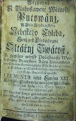 Bezpečné K Blahoslawené Wěčnosti Putowánj, W Sýle Neydražssýho Nebeského Chléba, Genž gest Předůstogná Oltářnj Swátost, K gegižto wětssý Počestnosti Wleslawné Bratrstwo Kůru Literátskýho pod Tytulem Neyswětěgssýho Těla Božjho pro obogi Pohlawj w Městě Dobrussce wyzdwjžené, a od Geho Swatosti Papežské CLEMENTA toho Gména XIII. Námestka Krystowého mnohými Milostmi, a Odpustkami Roku 1763. Dne 5. Měsýce Czerwence obdařené gest. W této pak Knijze gedenkaždý pobožný Křestian Wypsanj Regul, a Odpustkůw Bratrstwa nasseho, gakož y rozličné Modlitby k Prospěchu Dusse swé nalezne. - 