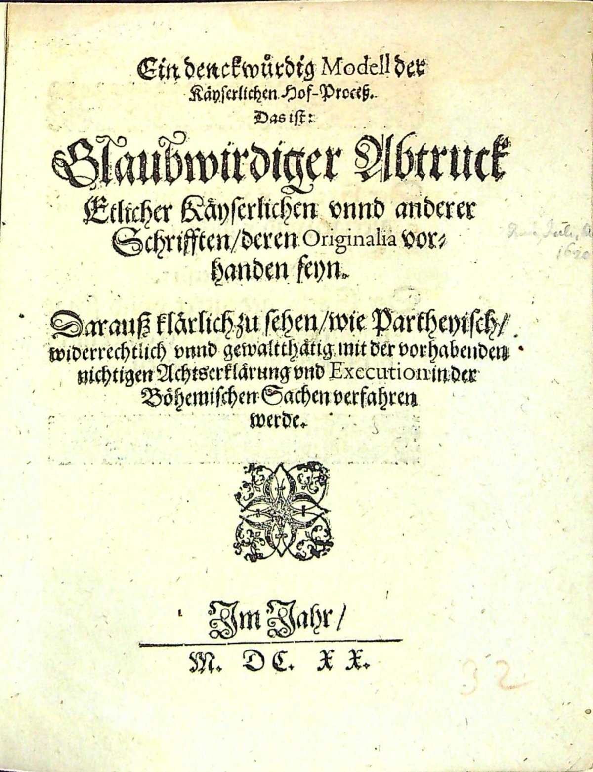 Ein denckwürdig Modell der Käyserlichen Hof-Process. Das ist: Glaubwirdiger Abtruck Etlicher Käyserlichen vnnd anderer Schrifften/ deren Originalia vorhanden seyn. Darauss klärlich zu sehen/ wie Partheyisch/ widerrechtlich vnnd gewaltthätig mit der vorhabenden nichtigen Achtserklärung vnd Execution in der Böhemischen Sachen verfahren werde.