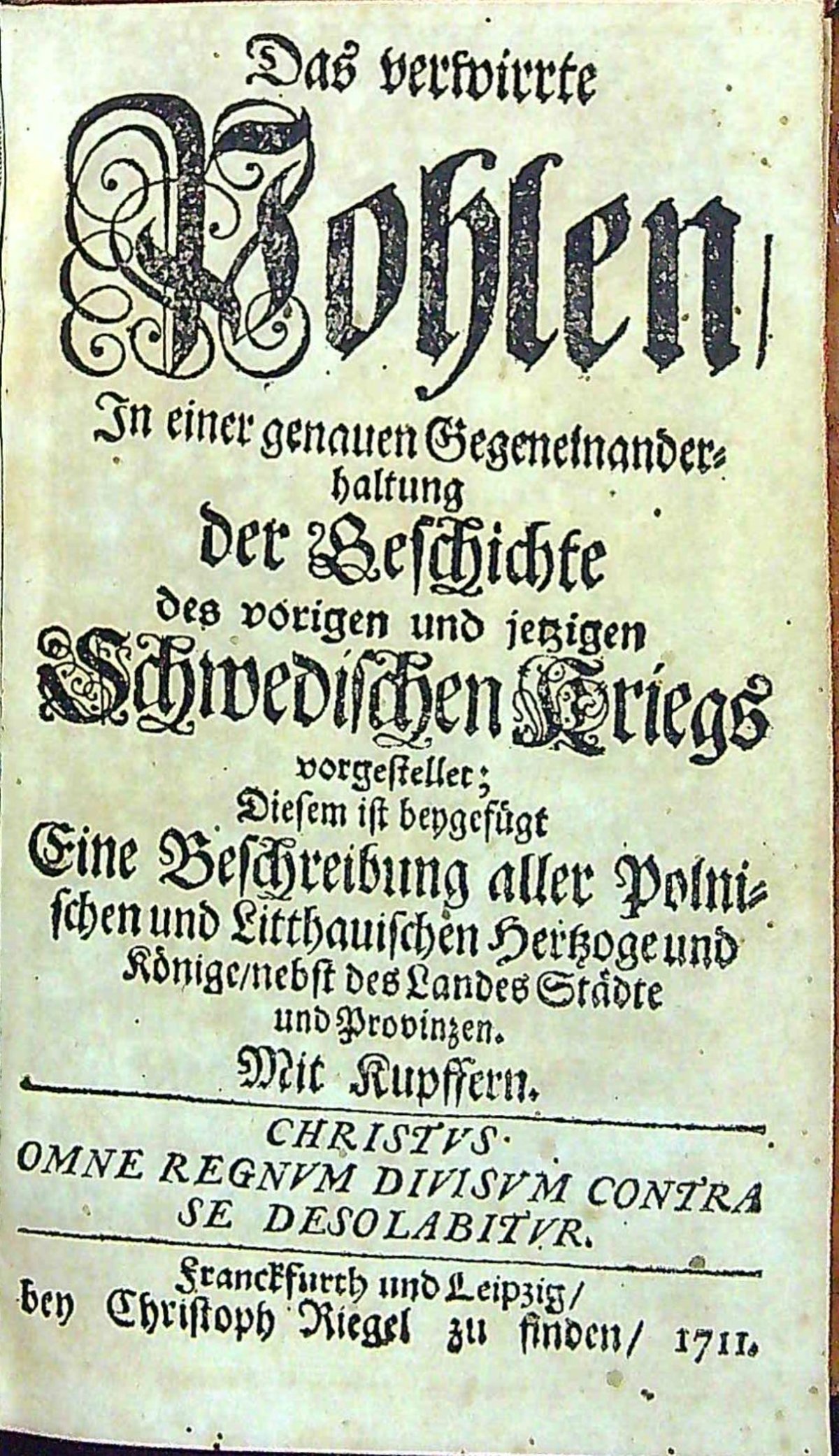 Das verwirrte Pohlen/ In einer genauen Gegeneinanderhaltung der Geschichte des vorigen und jetzigen Schwedischen Kriegs vorgestellet; Diesem ist beygefügt Eine Beschreibung aller Polnischen und Litthauischen Hertzoge und Könige/ nebst des Landes Städte und Provinzen. Mit Kupffern. (Pouze I. díl)