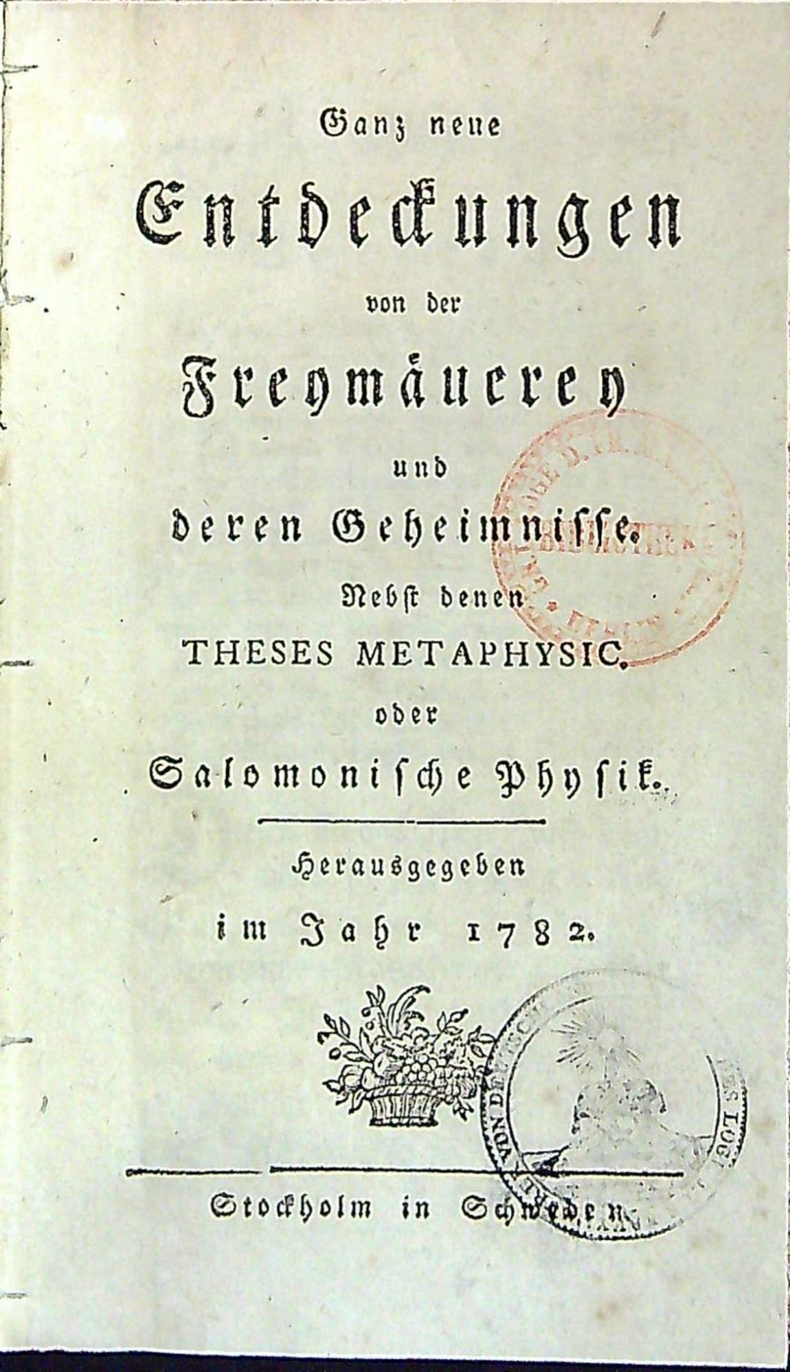 Ganz neue Entdeckungen von der Freymäuerey und deren Geheimnisse. Nebst denen THESES METAPHYSIC. oder Salomonische Physik. Herausgegeben im Jahr 1782.