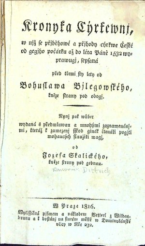 Kronyka Cýrkewnj, w niž se přjběhowé a přjhody cýrkwe České od gegjho počátku až do léta Páně 1532 wyprawugj, sepsaná před třemi sty lety od Bohuslava Bjlegowského, kněze strany pod obogj. Nynj pak wůbec wydaná s předmluvau a mnohými zaznamenánjmi, kteráž k zamezenj sskod ginák čtenáři pogjti mohaucých slaužiti magj, od Josefa Skalického kněze strany pod gednou.