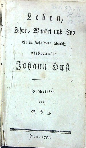 Leben, Lehre, Wandel und Tod des im Jahr 1415 lebendig verbrannten Johann Huss. Beschrieben von W. H. J.