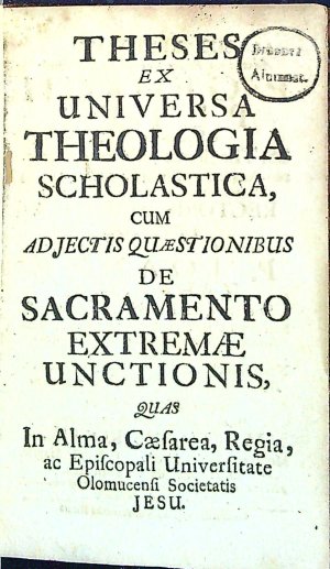 THESES EX UNIVERSA THEOLOGIA SCHOLASTICA, CUM ADJECTIS QUAESTIONIBUS DE SACRAMENTO EXTREMAE UNCTIONIS, QUAS In Alma, Caesarea, Regia, ae Episcopali Universitate Olomucensi Societatis JESU. SUB RECTORATU .... P. GEORGII PETER ..... RECTORIS MAGNIFICI PRAESIDE ... P. JOANNE ZAHRADKA, .... Publice defendendas .... MATTHAEUS KOPPIL? ....
