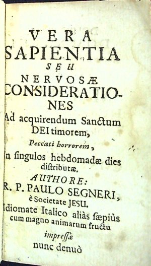 VERA SAPIENTIA SEU NERVOSAE CONSIDERATIONES Ad acquirendum Sanctum DEI timorem, Peccati horrorem, in fingulos hebdomadae dies distributae.